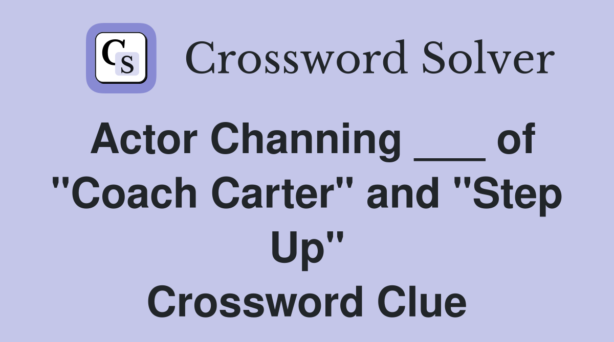 Actor Channing ___ of "Coach Carter" and "Step Up" Crossword Clue
